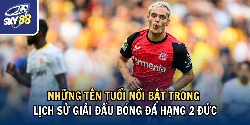 Những tên tuổi nổi bật trong lịch sử giải đấu bóng đá hạng 2 Đức